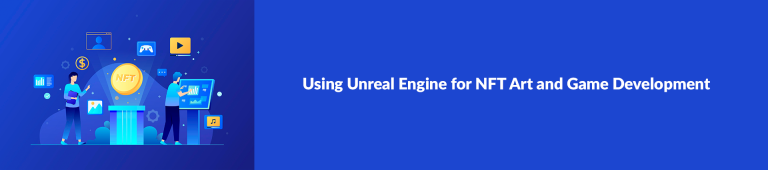 Creating NFT Art and Developing Games with Unreal Engine: A Comprehensive Guide